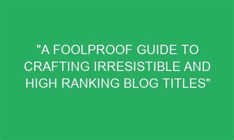 A Foolproof Guide To Crafting Irresistible And High Ranking Blog