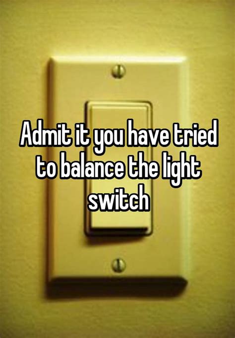 Admit It You Have Tried To Balance The Light Switch
