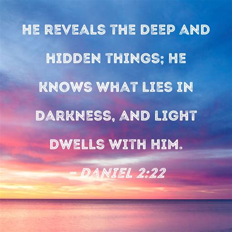 Daniel 222 He Reveals The Deep And Hidden Things He Knows What Lies