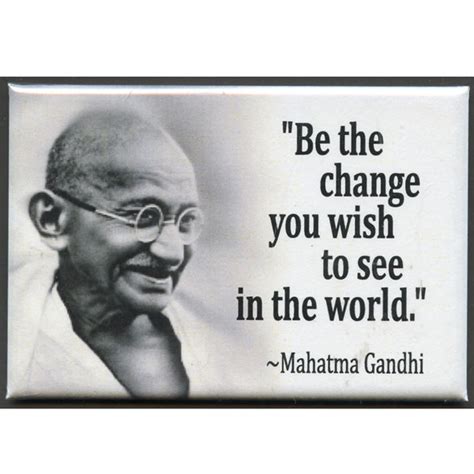 Be The Change You Wish To See In The World Gandhi Quote