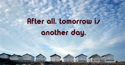 Examples of using tomorrow is another day in a sentence and their translations. Tomorrow Is Another Day - DesiComments.com