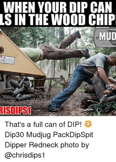 When Your Dip Can Ls In The Wood Chip Portable Thats A