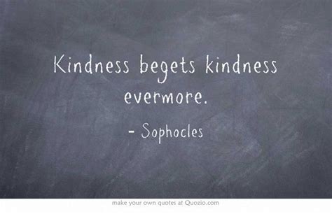Kindness Begets Kindness Evermore Sophocles Quotes And Notes