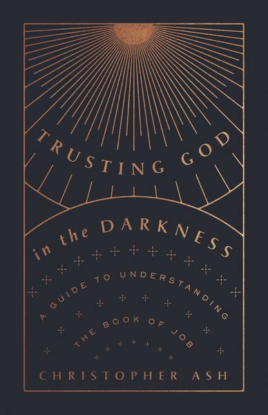 Trusting God In The Darkness A Guide To Understanding The Book Of Job