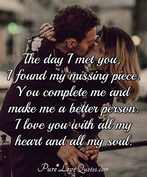 the day i met you i found my missing piece you complete me and make me a purelovequotes