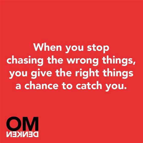 When You Stop Chasing The Wrong Things You Give The Right Things A