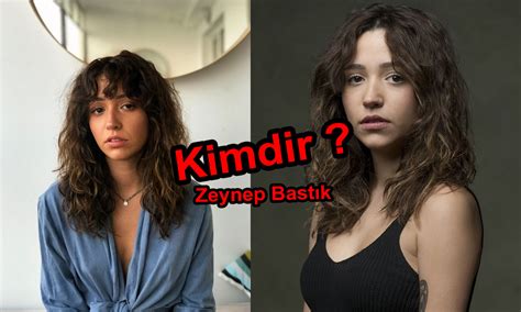 Zeynep Bastık kaç yaşında Zeynep Bastık kimdir Zeynep Bastık hayatı