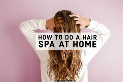 how to do a hair spa at home 4 easy diy hair treatments