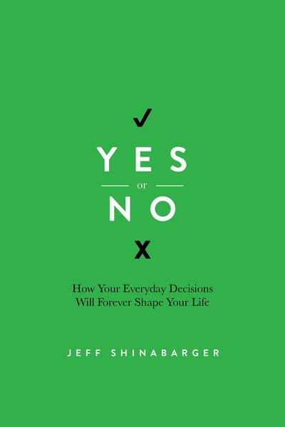 Yes Or No How Your Everyday Decisions Will Forever Shape Your Life By