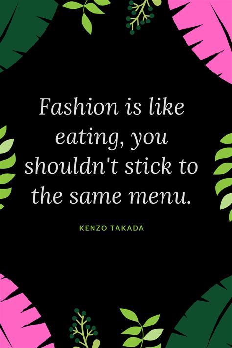 Fashion Inspirational Quotes From Kenzo Takada Fashion Is Like Eating You Shouldnt Stick To