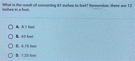 Solved What Is The Result Of Converting 81 Inches To Feet Remember