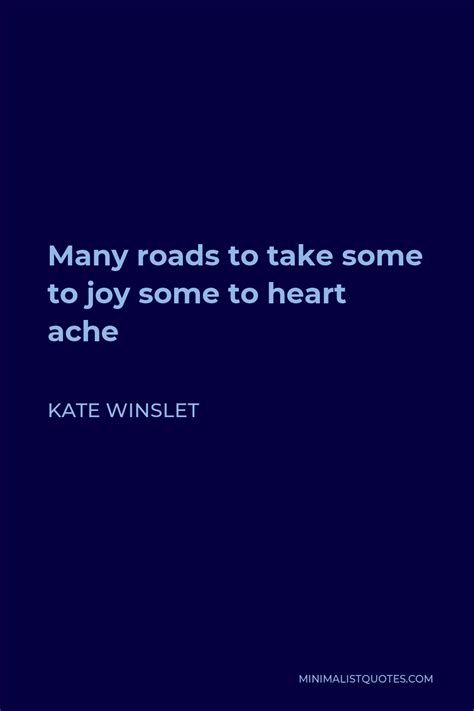 Kate Winslet Quote Many Roads To Take Some To Joy Some To Heart Ache