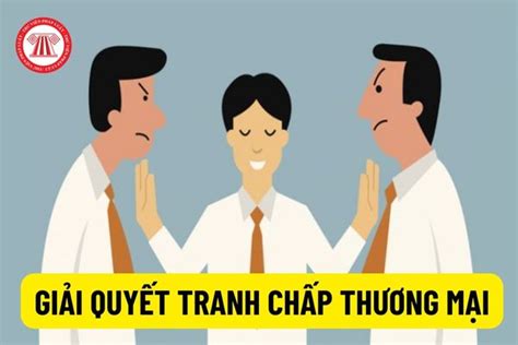 Tranh Chấp Thương Mại Là Gì Có Những Hình Thức Giải Quyết Tranh Chấp Thương Mại Nào Hiện Nay