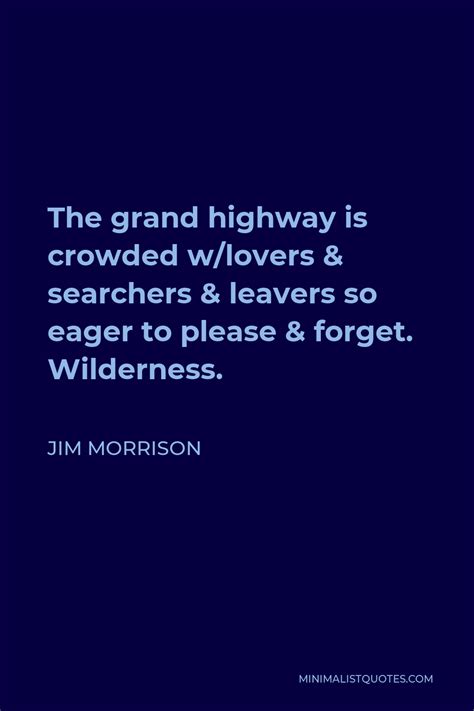 Jim Morrison Quote The Grand Highway Is Crowded Wlovers And Searchers And Leavers So Eager To