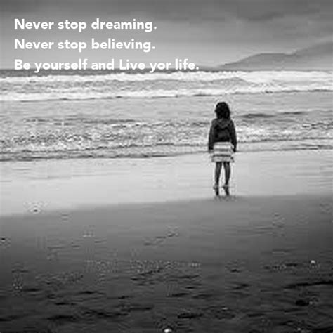 Never Stop Dreaming Never Stop Believing Be Yourself And Live Yor