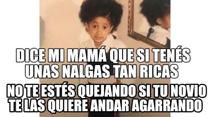 Meme Creator Funny Dice mi mamá que si tenés unas nalgas tan ricas No