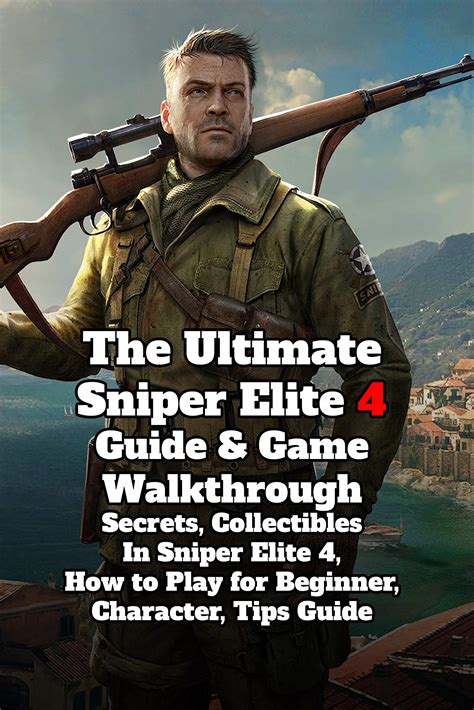 The Ultimate Sniper Elite 4 Guide And Game Walkthrough Secrets