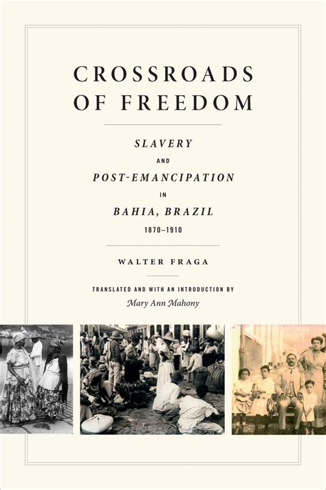 Crossroads Of Freedom Slaves And Freed People In Bahia Brazil 1870