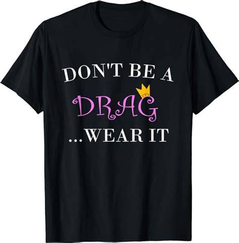 Dont Be A Drag Wear It Tshirt For A Drag Queen T Shirt