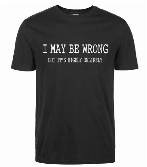 Aliexpress Com Buy Mens Funny Saying Slogan T Shirts I May Be Wrong But It S Highly Unlikely T