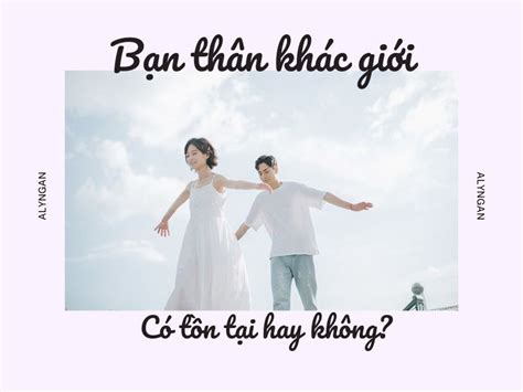 Tìm Hiểu Thế Nào Là Bạn Thân Khác Giới Và Cách Xử Lý Tốt Nhất