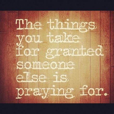 Dont Take Things For Granted Quotes Quotesgram
