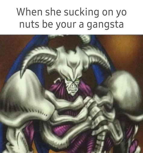 When She Sucking On Yo Nuts Be Your A Gangsta Ifunny