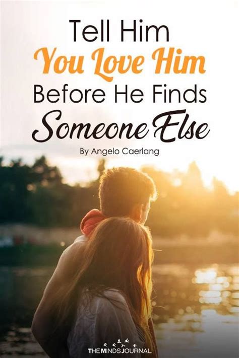 Tell Him You Love Him Before He Finds Someone Else Love Him Letting