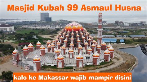 Masjid Kubah 99 Asmaul Husna Makassar Youtube