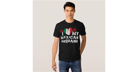 I Love My Mexican Husband T Shirt Zazzle