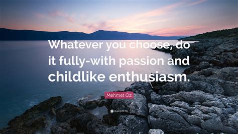 Mehmet Oz Quote Whatever You Choose Do It Fully With Passion And