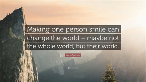 One Person Quote John Spence Quote Making One Person Smile Can Change