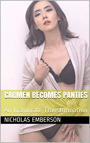 Carmen Becomes Panties An Inanimate Transformation By Nicholas Emberson Goodreads