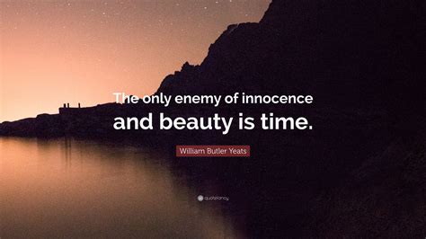 William Butler Yeats Quote The Only Enemy Of Innocence And Beauty Is