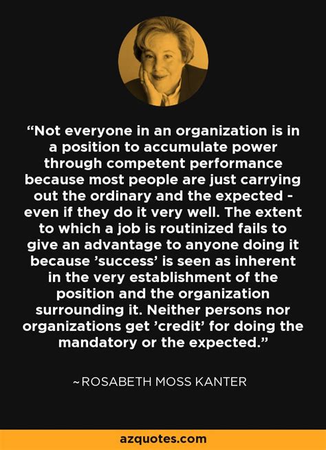 Rosabeth Moss Kanter Quote Not Everyone In An Organization Is In A Position To