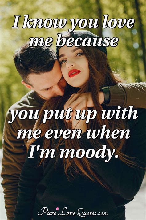 I Know You Love Me Because You Put Up With Me Even When Im Moody