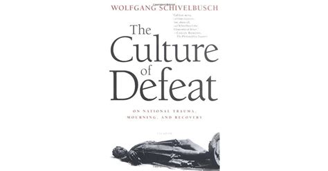 The Culture Of Defeat On National Trauma Mourning And Recovery By Wolfgang Schivelbusch