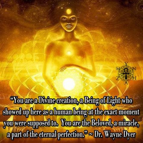 “you are a divine creation a being of light who showed up here as a human being at the exact