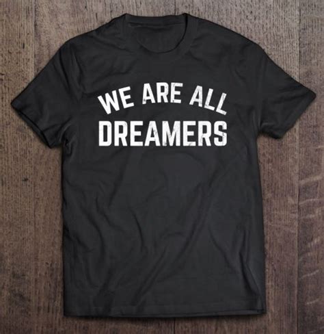 We Are All Dreamers T Shirt