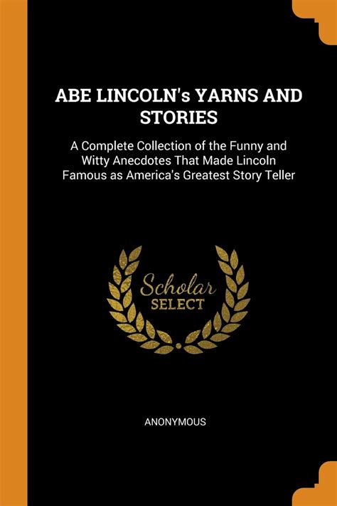 Книга abe lincoln s yarns and stories a complete collection of the funny and witty anecdotes