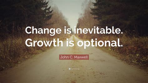 John C Maxwell Quote Change Is Inevitable Growth Is Optional
