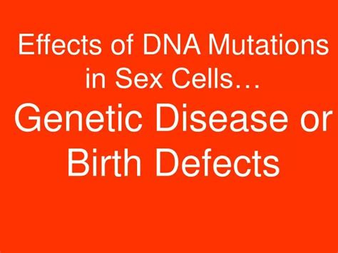 Ppt Effects Of Dna Mutations In Sex Cells Genetic Disease Or Birth