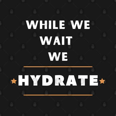 While We Wait We Hydrate Motivational Drinking Water Saying While We