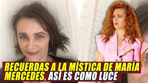 Recuerdas A La Mística De María Mercedes Así Es Como Luce Youtube