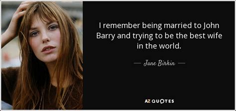 Jane Birkin Quote I Remember Being Married To John Barry And Trying To