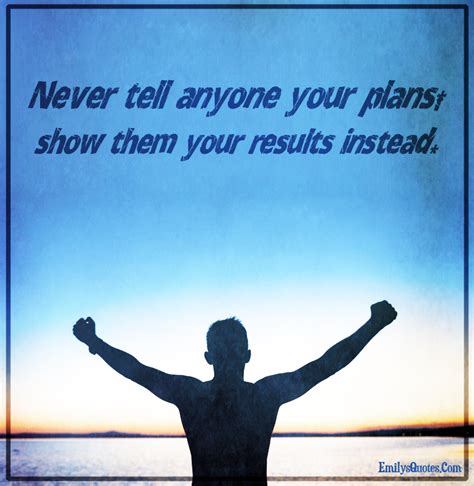 Never Tell Anyone Your Plans Show Them Your Results