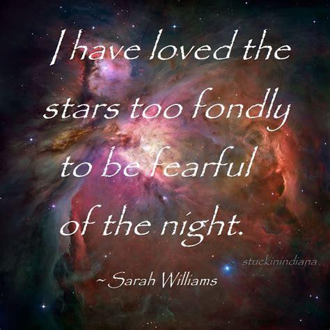I Have Loved The Stars Too Fondly To Be Fearful Of The Night ~ Sarah
