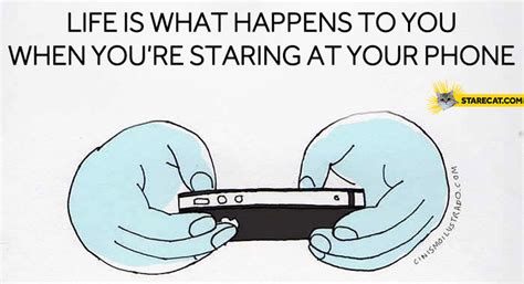 Life Is What Happens To You When Youre Staring At Your Phone