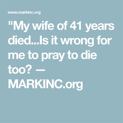 My Wife Of 41 Years Died Is It Wrong For Me To Pray To Die Too — Pray God