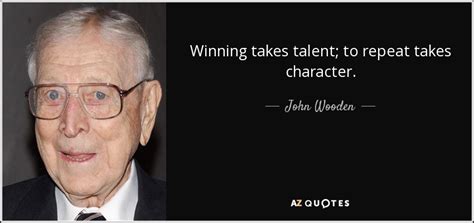 John Wooden Quote Winning Takes Talent To Repeat Takes Character